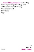 Cover: A Funny Thing Happened on the Way to the Gynecologic Oncology Unit at Memorial Sloan Kettering Cancer Center of New York City: A Play - Overlook Press