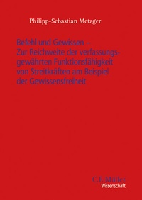 Abbildung von: Befehl und Gewissen - Zur Reichweite der verfassungsgewährten Funktionsfähigkeit von Streitkräften am Beispiel der Gewissensfreiheit - C.F. Müller