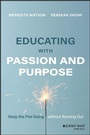 Cover: Educating with Passion and Purpose: Keep the Fire Going without Burning Out - Jossey-Bass