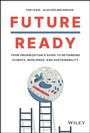 Cover: Future Ready: Your Organization's Guide to Rethink ing Climate, Resilience, and Sustainability - Wiley