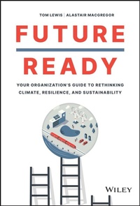 Enlarge image Cover: Future Ready: Your Organization's Guide to Rethink ing Climate, Resilience, and Sustainability - Wiley
