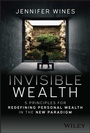 Cover: Invisible Wealth: 5 Principles for Redefining Pers onal Wealth in the New Paradigm - Wiley