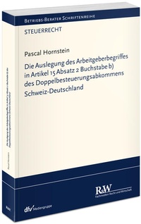 Bild vergrößern Bild: Die Auslegung des Arbeitgeberbegriffes in Artikel 15 Absatz 2 Buchstabe b) des Doppelbesteuerungsabkommens Schweiz-Deutschland - Fachmedien Recht und Wirtschaft