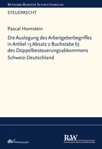 Abbildung von: Die Auslegung des Arbeitgeberbegriffes in Artikel 15 Absatz 2 Buchstabe b) des Doppelbesteuerungsabkommens Schweiz-Deutschland - Fachmedien Recht und Wirtschaft