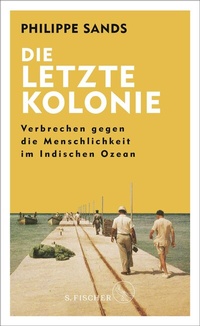 Abbildung von: Die letzte Kolonie - Verbrechen gegen die Menschlichkeit im Indischen Ozean - S. Fischer