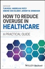 Cover: How to Reduce Overuse in Healthcare - Wiley-Blackwell