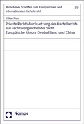 Cover: Private Rechtsdurchsetzung des Kartellrechts aus rechtsvergleichender Sicht: Europ&auml;ische Union, Deutschland und China - Nomos