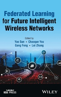 Enlarge image Cover: Federated Learning for Future Intelligent Wireless Networks - Wiley-IEEE Press