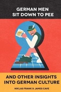 Cover: German Men Sit Down to Pee and Other Insights in German Culture - HJ Publishing