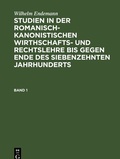 Cover: Studien in der romanisch-kanonistischen Wirthschafts- und Rechtslehre bis gegen Ende des siebenzehnten Jahrhunderts. Band 1 - De Gruyter