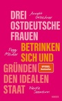 Cover: Drei ostdeutsche Frauen betrinken sich und gründen den idealen Staat - Hanser