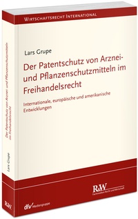 Abbildung von: Der Patentschutz von Arznei- und Pflanzenschutzmitteln im Freihandelsrecht - Fachmedien Recht und Wirtschaft