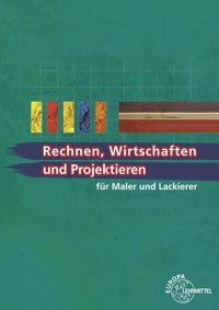 Abbildung von: Rechnen, Wirtschaften und Projektieren für Maler und Lackierer - Europa-Lehrmittel