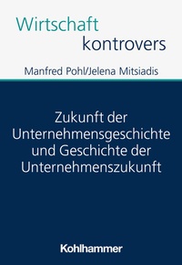 Abbildung von: Zukunft der Unternehmensgeschichte und Geschichte der Unternehmenszukunft - Kohlhammer