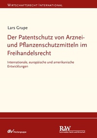 Abbildung von: Der Patentschutz von Arznei- und Pflanzenschutzmitteln im Freihandelsrecht - Fachmedien Recht und Wirtschaft