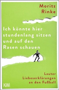 Abbildung von: Ich könnte hier stundenlang sitzen und auf den Rasen schauen - Kiepenheuer & Witsch