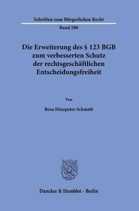 Abbildung von: Die Erweiterung des § 123 BGB zum verbesserten Schutz der rechtsgeschäftlichen Entscheidungsfreiheit - Duncker & Humblot