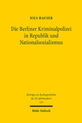 Bild: Die Berliner Kriminalpolizei in Republik und Nationalsozialismus - Mohr Siebeck