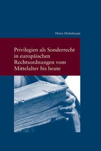 Abbildung von: Privilegien als Sonderrecht in europäischen Rechtsordnungen vom Mittelalter bis heute - Vittorio Klostermann Verlag