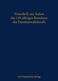 Bild: Festschrift aus Anlass des 125-jährigen Bestehens des Patentanwaltsberufs - Carl Heymanns Verlag