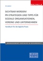 Cover: Sichtbar werden! PR-Strategien und Tipps für soziale Organisationen, Vereine und Unternehmen - Walhalla