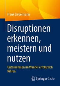 Abbildung von: Disruptionen erkennen, meistern und nutzen - Springer Gabler