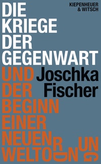 Abbildung von: Die Kriege der Gegenwart und der Beginn einer neuen Weltordnung - Kiepenheuer & Witsch