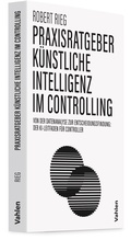 Cover: Praxisratgeber K&uuml;nstliche Intelligenz im Controlling - Vahlen