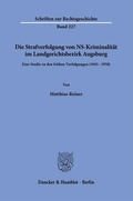 Cover: Die Strafverfolgung von NS-Kriminalit&auml;t im Landgerichtsbezirk Augsburg - Duncker & Humblot