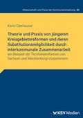 Cover: Theorie und Praxis von j&uuml;ngeren Kreisgebietsreformen und deren Substitutionsm&ouml;glichkeit durch interkommunale Zusammenarbeit - KSV Medien