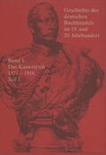 Cover: Geschichte des deutschen Buchhandels im 19. und 20. Jahrhundert. Band 1 Das Kaiserreich 1870-1918 Teil 1 - De Gruyter