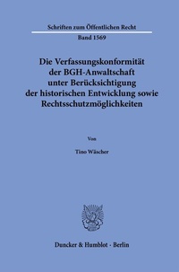 Abbildung von: Die Verfassungskonformität der BGH-Anwaltschaft unter Berücksichtigung der historischen Entwicklung sowie Rechtsschutzmöglichkeiten - Duncker & Humblot