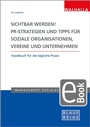 Cover: Sichtbar werden! PR-Strategien und Tipps f&uuml;r soziale Organisationen, Vereine und Unternehmen - Walhalla