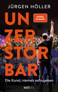 Cover: Unzerst&ouml;rbar - Die Kunst, niemals aufzugeben, Spiegelbestseller von J&uuml;rgen H&ouml;ller, Mentale St&auml;rke & Disziplin lernen, Comeback-Mindset f&uuml;r Erfolg, Motivation, Unternehmer Biografie, Sieger werden ohne Ausreden - Next Level Verlag
