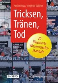 Abbildung von: Tricksen, Tränen, Tod - 20 illustrierte Wissenschaftsskandale - Springer Spektrum